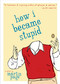 How I Became Stupid by Martin Page, 9780142004951