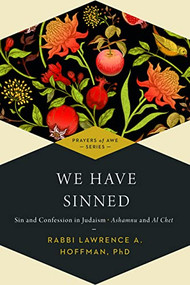 We Have Sinned (Sin and Confession in Judaism-Ashamnu and Al Chet (Prayers of Awe)) by Rabbi Lawrence A. Hoffman, PhD, Rabbi Tony Bayfield, CBE, DD, Dr. Marc Zvi Brettler, Dr. Erica Brown, Rabbi Lawrence Kushner, 9781683364788
