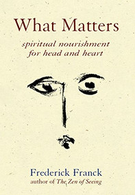 What Matters (Spiritual Nourishment for Head and Heart) by Frederick Franck, 9781683364832