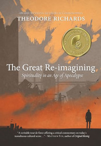 The Great Re-imagining (Spirituality in an Age of Apocalypse) by Theodore Richards, 9781938846946
