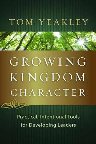 Growing Kingdom Character (Practical, Intentional Tools for Developing Leaders) by Tom Yeakley, 9781615216147