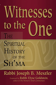 Witnesses to the One (The Spiritual History of the Sh'ma) by Rabbi Joseph B. Meszler, Rabbi Elyse Goldstein, 9781580234009