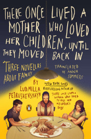 There Once Lived a Mother Who Loved Her Children, Until They Moved Back In (Three Novellas About Family) by Ludmilla Petrushevskaya, Anna Summers, Anna Summers, 9780143121664