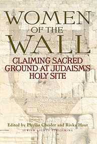 Women of the Wall (Claiming Sacred Ground at Judaism's Holy Site) by Phyllis Chesler, Rivka Haut, 9781683365037