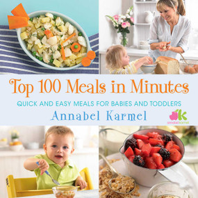 Top 100 Meals in Minutes (Quick and Easy Meals for Babies and Toddlers) by Annabel Karmel, 9781982135133