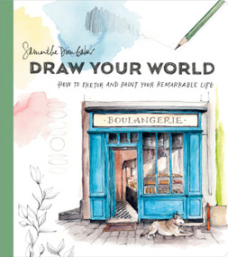 Draw Your World (How to Sketch and Paint Your Remarkable Life) by Samantha Dion Baker, 9781984858207