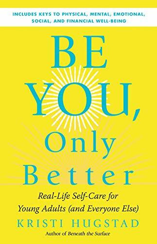 Be You, Only Better (Real-Life Self-Care for Young Adults (and Everyone Else)) by Kristi Hugstad, PhD Tami Tucker, 9781608687381