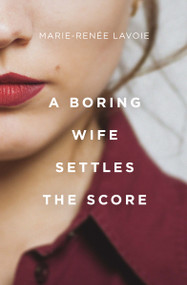 A Boring Wife Settles the Score by Marie-Renée Lavoie, Arielle Aaronson, 9781487009373