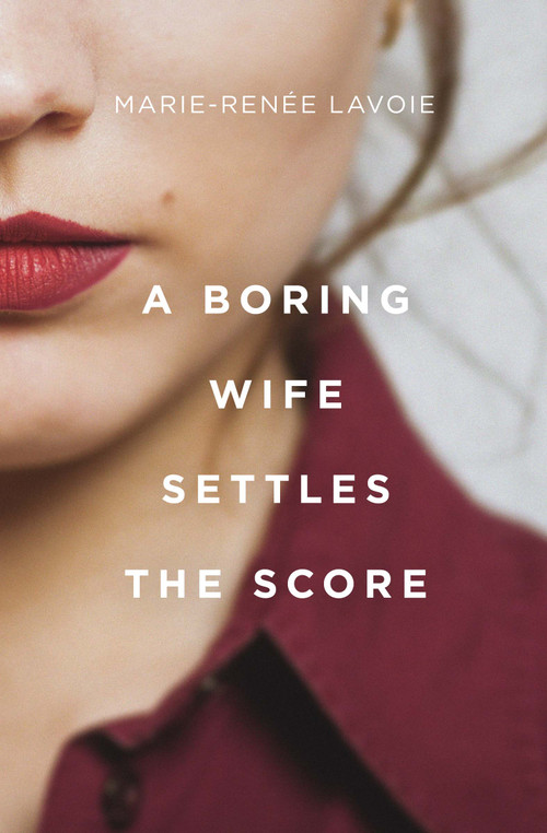 A Boring Wife Settles the Score by Marie-Renée Lavoie, Arielle Aaronson, 9781487009373