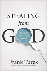 Stealing from God (Why Atheists Need God to Make Their Case) by Frank Turek, 9781612917016