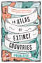 An Atlas of Extinct Countries by Gideon Defoe, 9781609456801