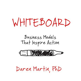 Whiteboard (Business Models That Inspire Action) by Daren Martin, 9781945507144