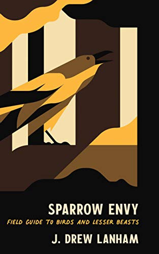 Sparrow Envy (Field Guide to Birds and Lesser Beasts) by J. Drew Lanham, 9781938235818