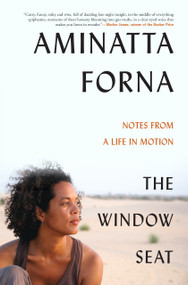 The Window Seat (Notes from a Life in Motion) by Aminatta Forna, 9780802158581