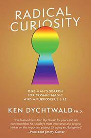 Radical Curiosity (One Man's Search for Cosmic Magic and a Purposeful Life) by Ken Dychtwald, 9781951213312