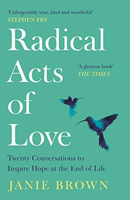 Radical Acts of Love (How We Find Hope at the End of Life) by Janie Brown, 9781786899033