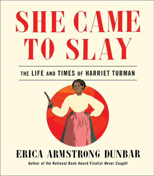 She Came to Slay (The Life and Times of Harriet Tubman) by Erica Armstrong Dunbar, 9781982139599