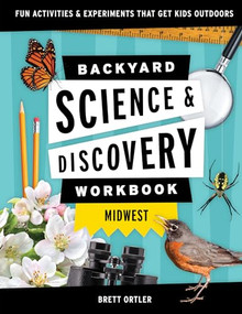 Backyard Science & Discovery Workbook: Midwest (Fun Activities & Experiments That Get Kids Outdoors) by Brett Ortler, 9781647551698
