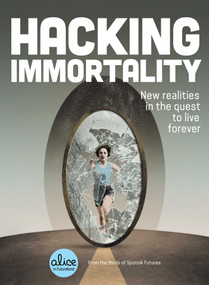 Hacking Immortality (New Realities in the Quest to Live Forever) by Sputnik Futures, 9781982139834