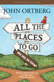 All the Places to Go . . . How Will You Know? Participant's Guide (God Has Placed before You an Open Door. What Will You Do?) by John Ortberg, 9781496404602