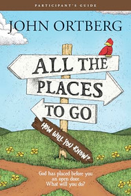 All the Places to Go . . . How Will You Know? Participant's Guide (God Has Placed before You an Open Door. What Will You Do?) by John Ortberg, 9781496404602