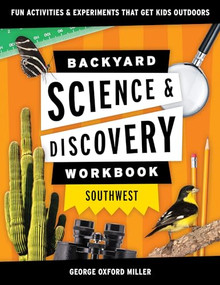 Backyard Science & Discovery Workbook: Southwest (Fun Activities & Experiments That Get Kids Outdoors) by George Oxford Miller, 9781647551742