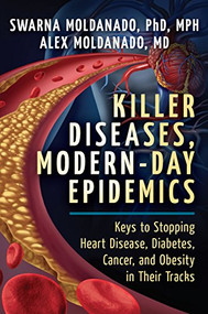 Killer Diseases, Modern-Day Epidemics (Keys to Stopping Heart Disease, Diabetes, Cancer, and Obesity in Their Tracks) by Swarna Moldanado, PhD, MPH, Alex Moldanado, MD, 9781683367895