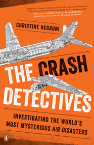 The Crash Detectives (Investigating the World's Most Mysterious Air Disasters) by Christine Negroni, 9780143127321