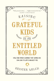 Raising Grateful Kids in an Entitled World (How One Family Learned That Saying No Can Lead to Life's Biggest Yes) by Kristen Welch, 9781496405296