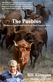 The Pueblos (My Quest to Run 101 Bull Runs in the Small Towns of Spain) by Bill Hillmann, 9781948954174