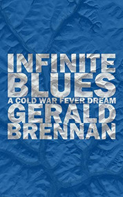 Infinite Blues (A Cold War Fever Dream) by Gerald Brennan, 9781948954181