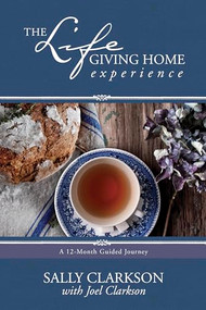 The Lifegiving Home Experience (A 12-Month Guided Journey) by Sally Clarkson, Joel Clarkson, 9781496405395