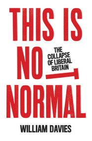 This is Not Normal (The Collapse of Liberal Britain) - 9781839760990 by William Davies, 9781839760990