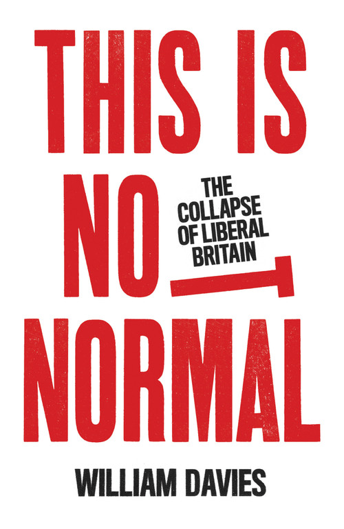 This is Not Normal (The Collapse of Liberal Britain) - 9781839760990 by William Davies, 9781839760990