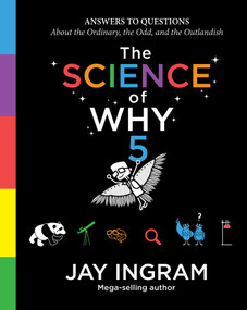 The Science of Why, Volume 5 (Answers to Questions About the Ordinary, the Odd, and the Outlandish) by Jay Ingram, 9781982140854
