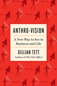 Anthro-Vision (A New Way to See in Business and Life) by Gillian Tett, 9781982140960
