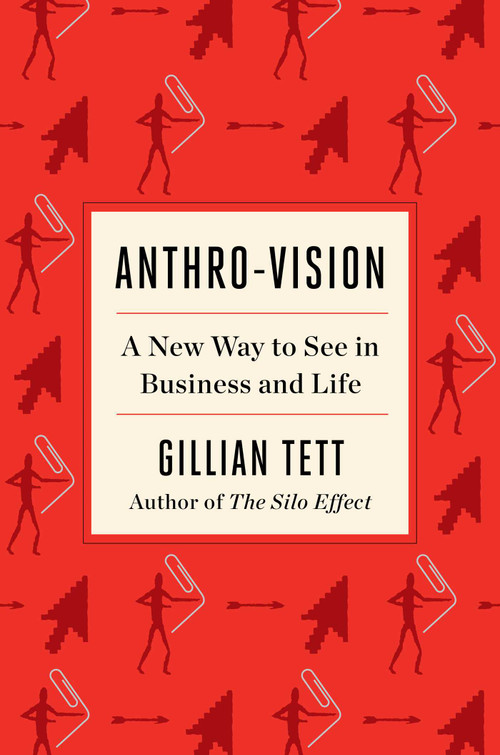 Anthro-Vision (A New Way to See in Business and Life) by Gillian Tett, 9781982140960
