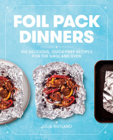 Foil Pack Dinners (100 Delicious, Quick-Prep Recipes for the Grill and Oven: A Cookbook) by Julia Rutland, 9781982141080
