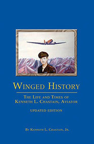 Winged History (The Life and Times of Kenneth L. Chastain,Jr., Aviator (Updated)) by Kenneth L. Chastain Jr., 9781620458280