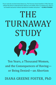 The Turnaway Study (Ten Years, a Thousand Women, and the Consequences of Having-or Being Denied-an Abortion) by Diana Greene Foster, 9781982141561