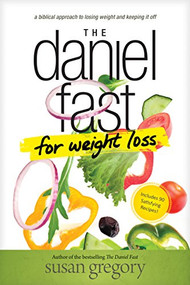 The Daniel Fast for Weight Loss (A Biblical Approach to Losing Weight and Keeping It Off) by Susan Gregory, 9781496407481