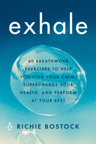 Exhale (40 Breathwork Exercises to Help You Find Your Calm, Supercharge Your Health, andPerform at Your Best) by Richie Bostock, 9780143135326