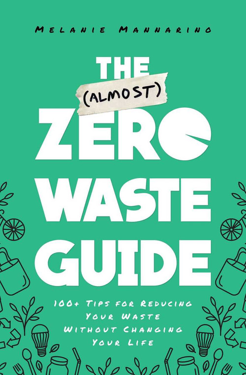 The (Almost) Zero-Waste Guide (100+ Tips for Reducing Your Waste Without Changing Your Life) by Melanie Mannarino, 9781982142230