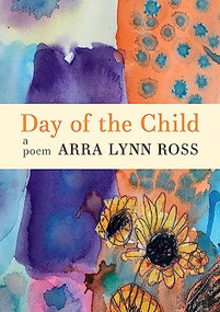 Day of the Child (A Poem) by Arra Lynn Ross, 9781571315373