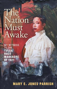 The Nation Must Awake (My Witness to the Tulsa Race Massacre of 1921) by Mary E. Jones Parrish, Anneliese M. Bruner, John Hope Franklin, Scott Ellsworth, Ajamu Kojo, 9781595349439