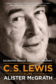 C. S. Lewis -- A Life (Eccentric Genius, Reluctant Prophet) - 9781496410450 by Alister McGrath, 9781496410450