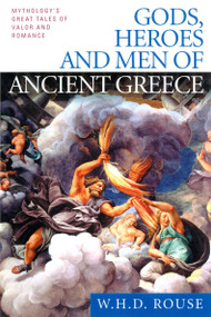 Gods, Heroes and Men of Ancient Greece (Mythology's Great Tales of Valor and Romance) by W. H. D. Rouse, 9780451527905