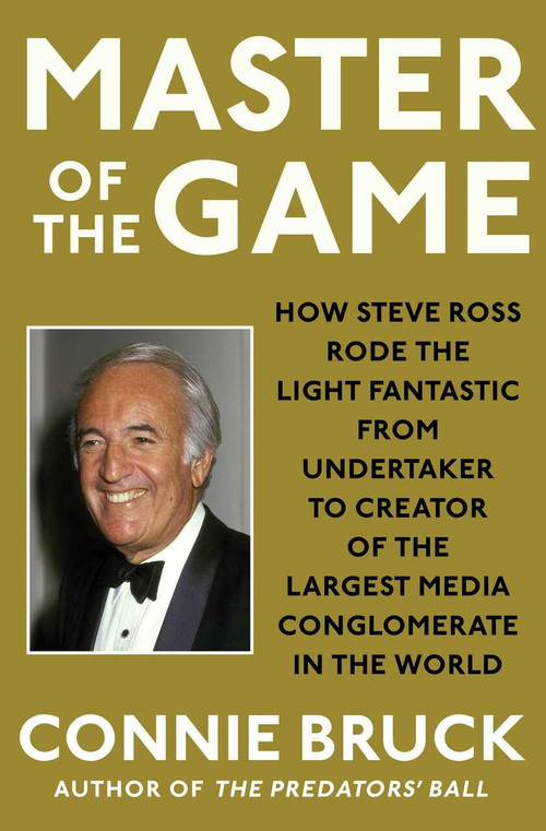 Master of the Game (How Steve Ross Rode the Light Fantastic from Undertaker to Creator of the Largest Media Conglomerate in the World) by Connie Bruck, 9781982144272