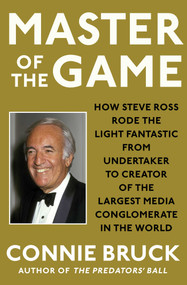 Master of the Game (How Steve Ross Rode the Light Fantastic from Undertaker to Creator of the Largest Media Conglomerate in the World) by Connie Bruck, 9781982144272