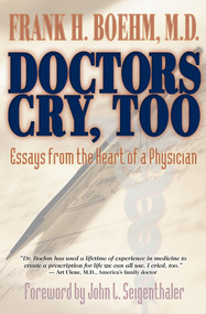 Doctors Cry, Too (Essays from the Heart of a Physician) by Frank H. Boehm, MD, 9781401962791